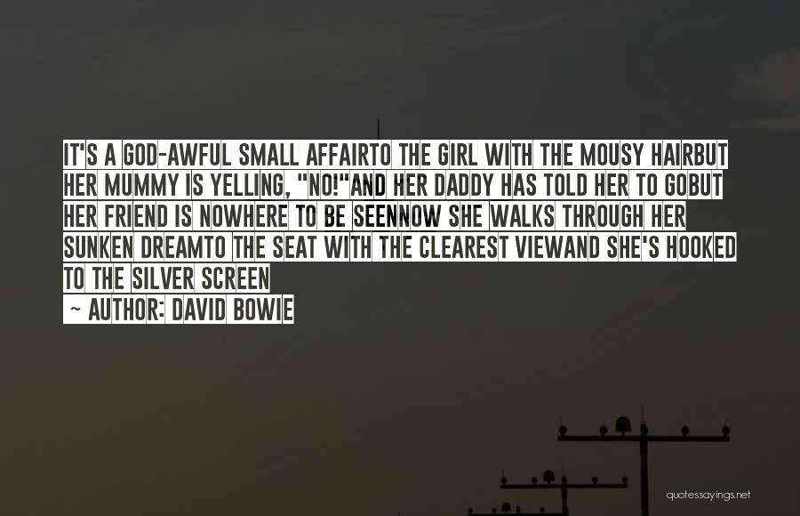 David Bowie Quotes: It's A God-awful Small Affairto The Girl With The Mousy Hairbut Her Mummy Is Yelling, No!and Her Daddy Has Told