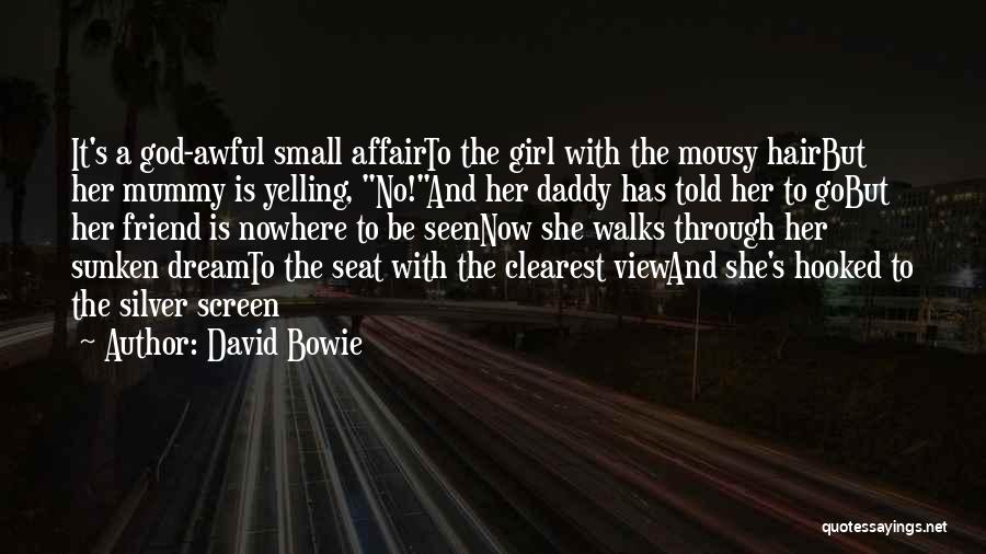 David Bowie Quotes: It's A God-awful Small Affairto The Girl With The Mousy Hairbut Her Mummy Is Yelling, No!and Her Daddy Has Told