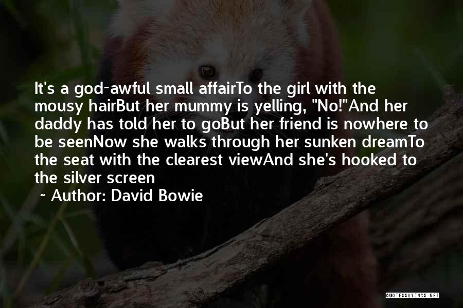 David Bowie Quotes: It's A God-awful Small Affairto The Girl With The Mousy Hairbut Her Mummy Is Yelling, No!and Her Daddy Has Told