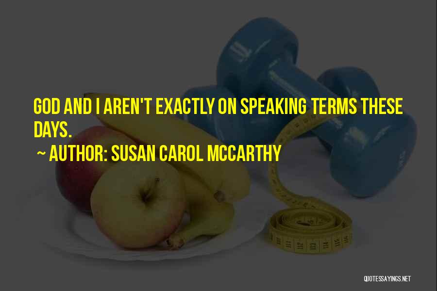 Susan Carol McCarthy Quotes: God And I Aren't Exactly On Speaking Terms These Days.