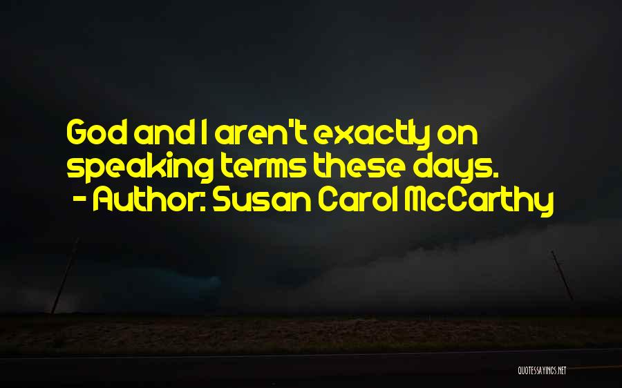 Susan Carol McCarthy Quotes: God And I Aren't Exactly On Speaking Terms These Days.