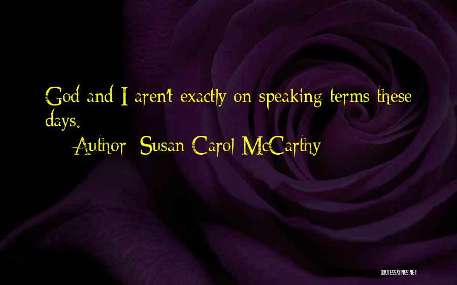 Susan Carol McCarthy Quotes: God And I Aren't Exactly On Speaking Terms These Days.