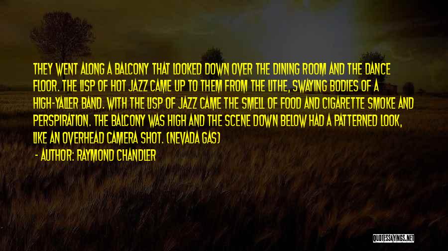 Raymond Chandler Quotes: They Went Along A Balcony That Looked Down Over The Dining Room And The Dance Floor. The Lisp Of Hot