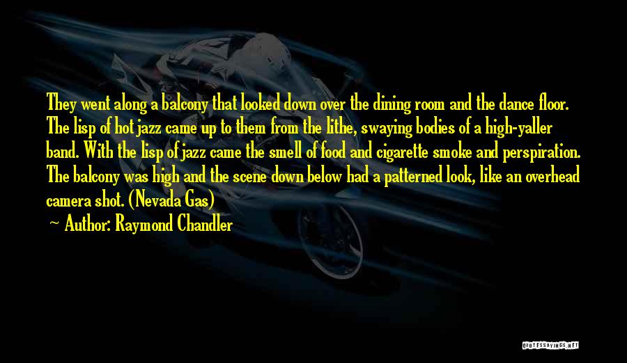 Raymond Chandler Quotes: They Went Along A Balcony That Looked Down Over The Dining Room And The Dance Floor. The Lisp Of Hot