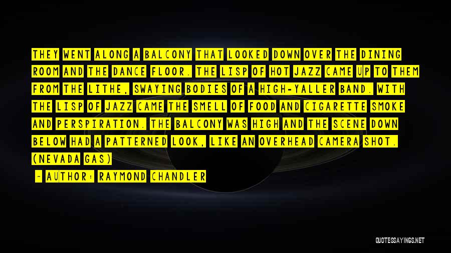 Raymond Chandler Quotes: They Went Along A Balcony That Looked Down Over The Dining Room And The Dance Floor. The Lisp Of Hot