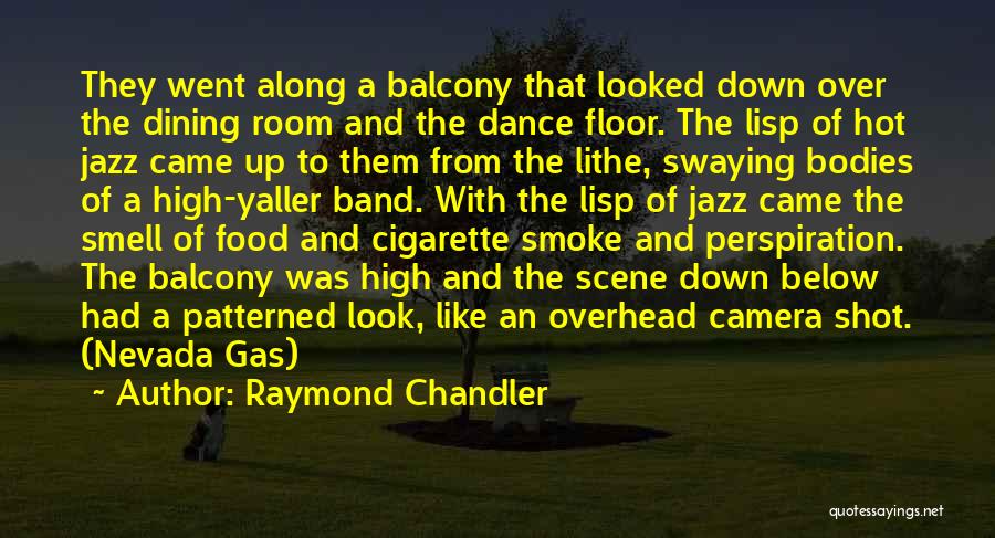 Raymond Chandler Quotes: They Went Along A Balcony That Looked Down Over The Dining Room And The Dance Floor. The Lisp Of Hot