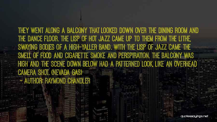 Raymond Chandler Quotes: They Went Along A Balcony That Looked Down Over The Dining Room And The Dance Floor. The Lisp Of Hot