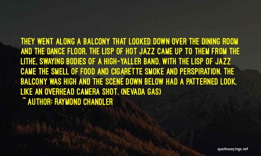 Raymond Chandler Quotes: They Went Along A Balcony That Looked Down Over The Dining Room And The Dance Floor. The Lisp Of Hot