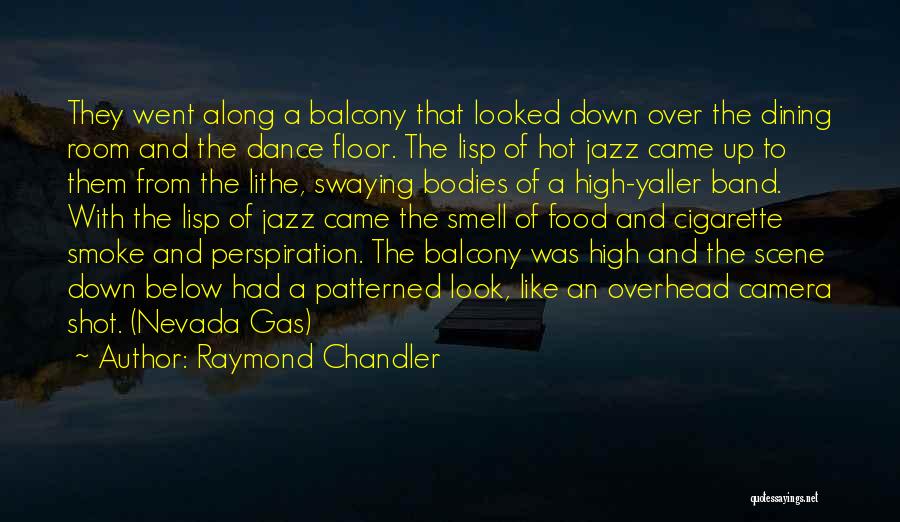 Raymond Chandler Quotes: They Went Along A Balcony That Looked Down Over The Dining Room And The Dance Floor. The Lisp Of Hot