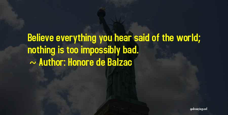 Honore De Balzac Quotes: Believe Everything You Hear Said Of The World; Nothing Is Too Impossibly Bad.