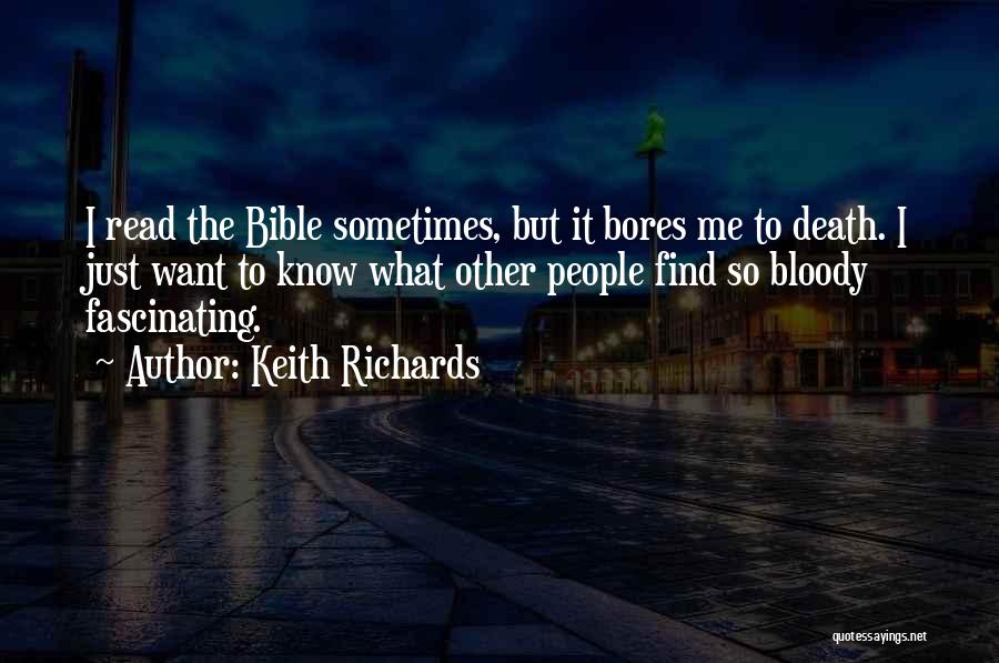 Keith Richards Quotes: I Read The Bible Sometimes, But It Bores Me To Death. I Just Want To Know What Other People Find