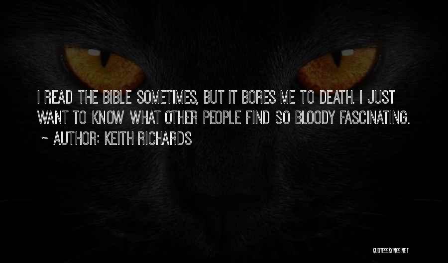 Keith Richards Quotes: I Read The Bible Sometimes, But It Bores Me To Death. I Just Want To Know What Other People Find