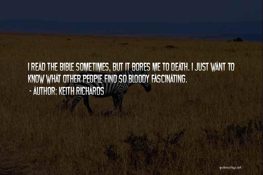 Keith Richards Quotes: I Read The Bible Sometimes, But It Bores Me To Death. I Just Want To Know What Other People Find