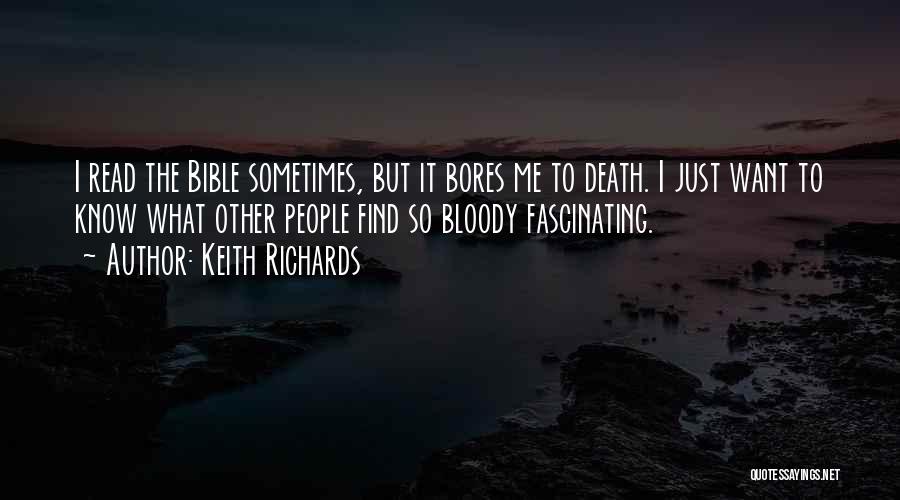 Keith Richards Quotes: I Read The Bible Sometimes, But It Bores Me To Death. I Just Want To Know What Other People Find