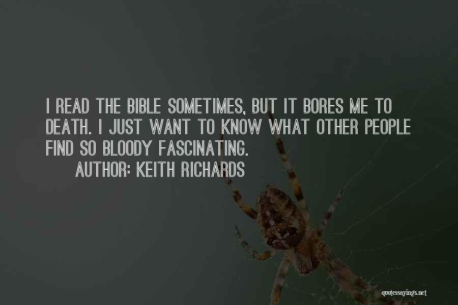 Keith Richards Quotes: I Read The Bible Sometimes, But It Bores Me To Death. I Just Want To Know What Other People Find