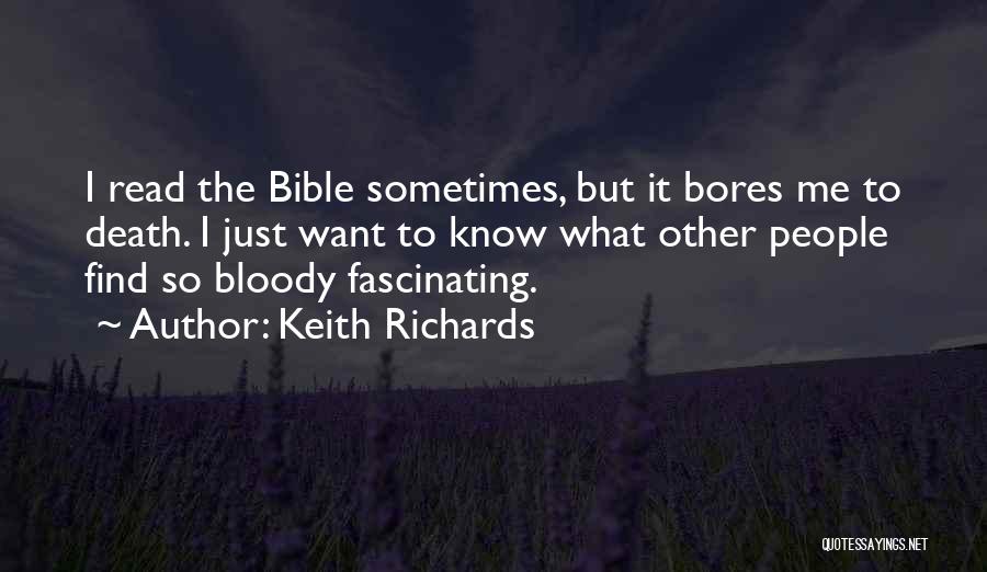 Keith Richards Quotes: I Read The Bible Sometimes, But It Bores Me To Death. I Just Want To Know What Other People Find
