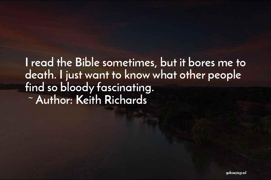 Keith Richards Quotes: I Read The Bible Sometimes, But It Bores Me To Death. I Just Want To Know What Other People Find