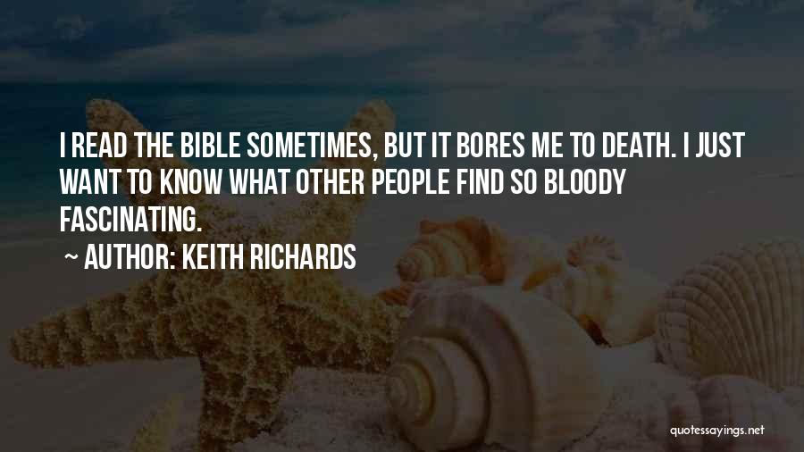 Keith Richards Quotes: I Read The Bible Sometimes, But It Bores Me To Death. I Just Want To Know What Other People Find