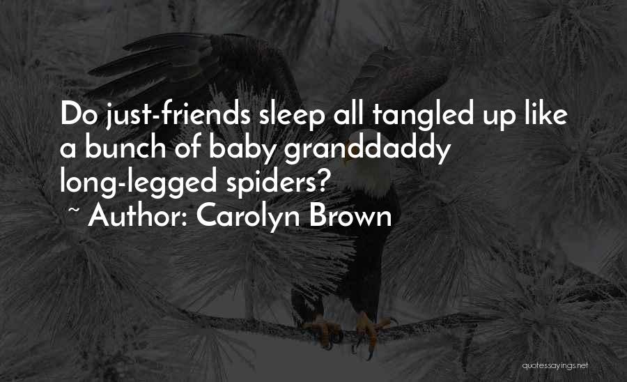 Carolyn Brown Quotes: Do Just-friends Sleep All Tangled Up Like A Bunch Of Baby Granddaddy Long-legged Spiders?