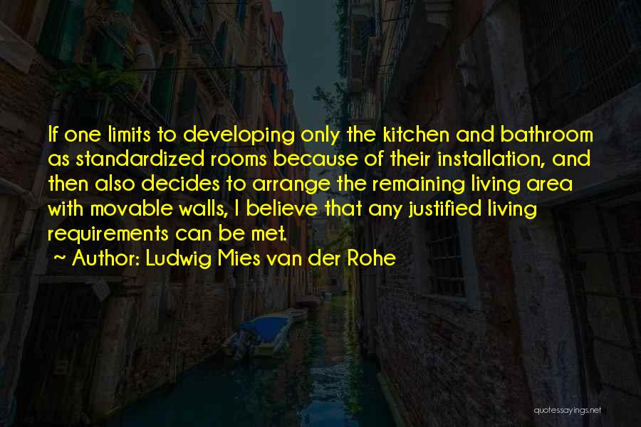 Ludwig Mies Van Der Rohe Quotes: If One Limits To Developing Only The Kitchen And Bathroom As Standardized Rooms Because Of Their Installation, And Then Also