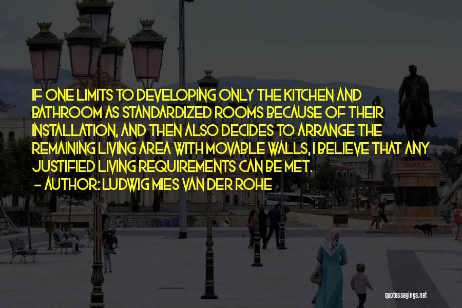Ludwig Mies Van Der Rohe Quotes: If One Limits To Developing Only The Kitchen And Bathroom As Standardized Rooms Because Of Their Installation, And Then Also