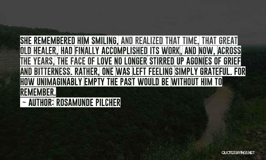 Rosamunde Pilcher Quotes: She Remembered Him Smiling, And Realized That Time, That Great Old Healer, Had Finally Accomplished Its Work, And Now, Across