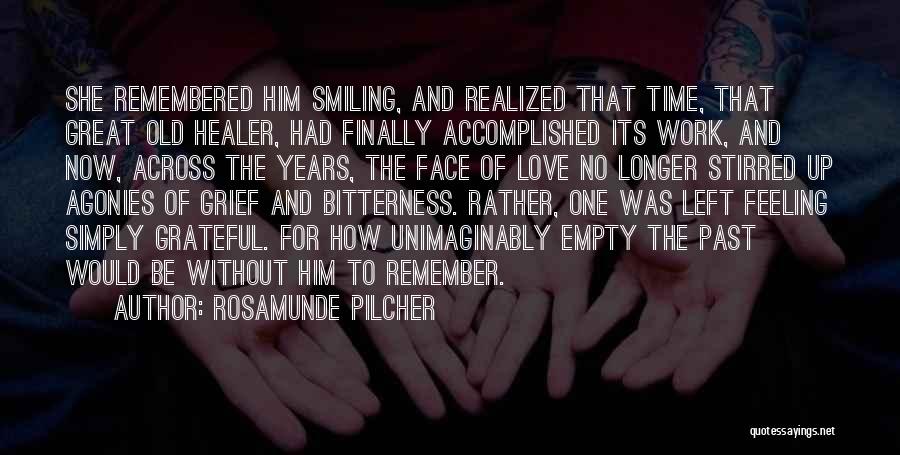 Rosamunde Pilcher Quotes: She Remembered Him Smiling, And Realized That Time, That Great Old Healer, Had Finally Accomplished Its Work, And Now, Across