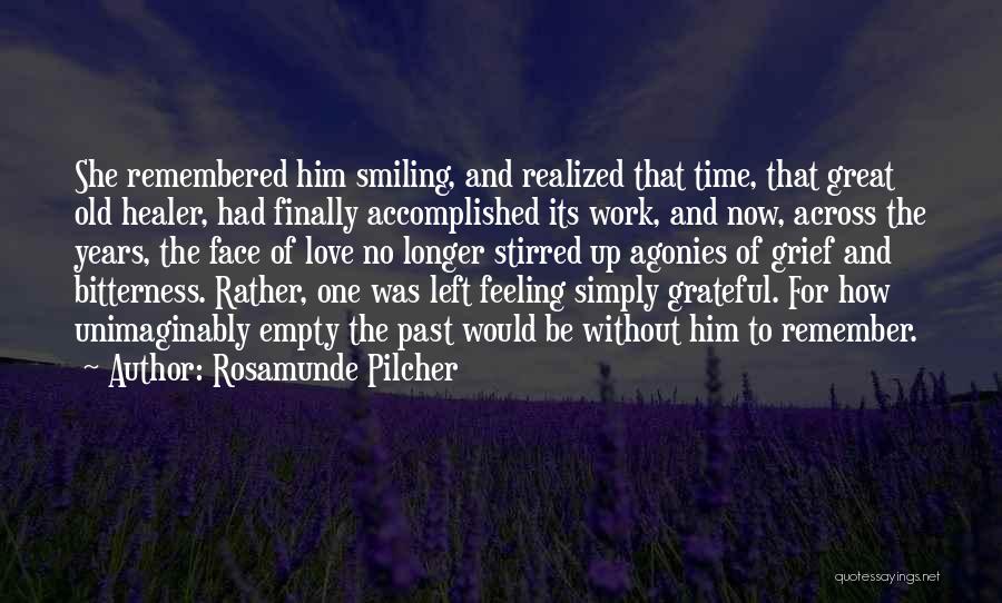 Rosamunde Pilcher Quotes: She Remembered Him Smiling, And Realized That Time, That Great Old Healer, Had Finally Accomplished Its Work, And Now, Across