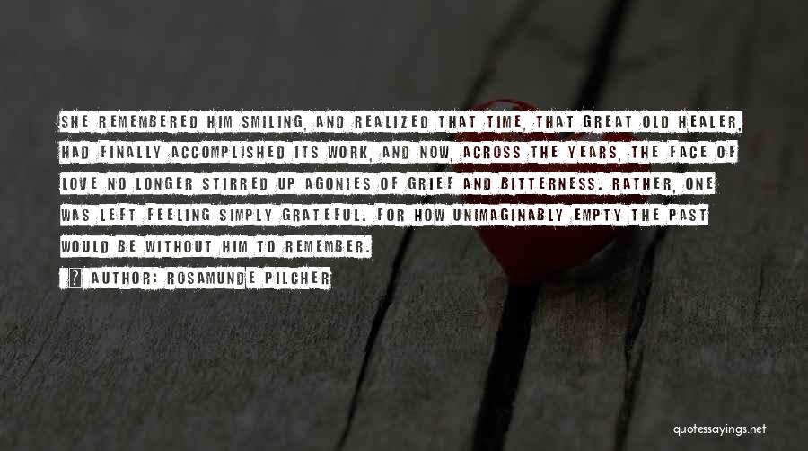 Rosamunde Pilcher Quotes: She Remembered Him Smiling, And Realized That Time, That Great Old Healer, Had Finally Accomplished Its Work, And Now, Across