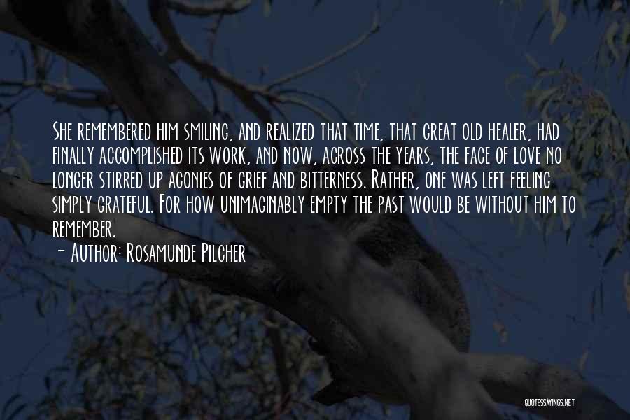 Rosamunde Pilcher Quotes: She Remembered Him Smiling, And Realized That Time, That Great Old Healer, Had Finally Accomplished Its Work, And Now, Across