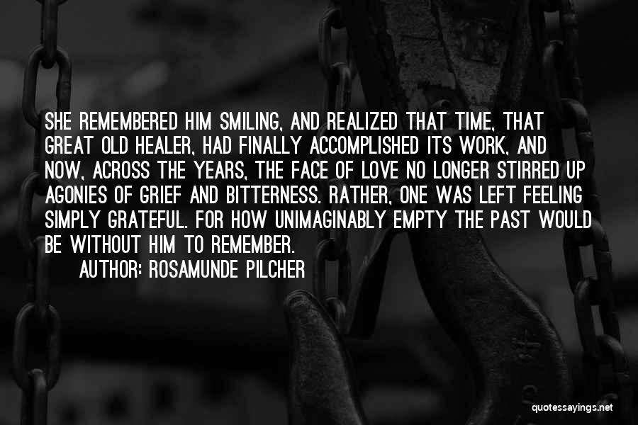 Rosamunde Pilcher Quotes: She Remembered Him Smiling, And Realized That Time, That Great Old Healer, Had Finally Accomplished Its Work, And Now, Across