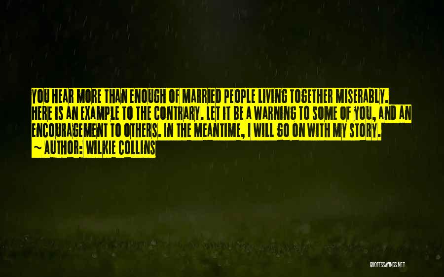 Wilkie Collins Quotes: You Hear More Than Enough Of Married People Living Together Miserably. Here Is An Example To The Contrary. Let It