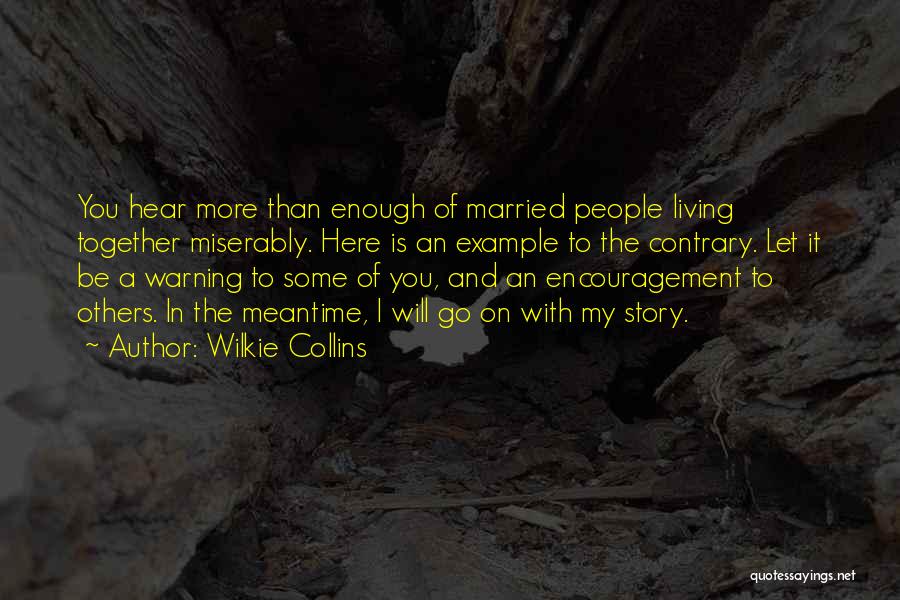 Wilkie Collins Quotes: You Hear More Than Enough Of Married People Living Together Miserably. Here Is An Example To The Contrary. Let It