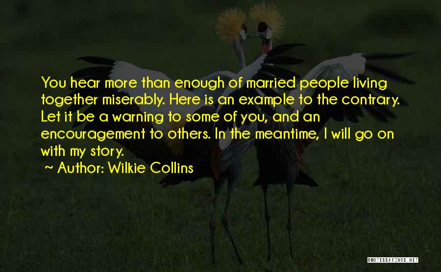 Wilkie Collins Quotes: You Hear More Than Enough Of Married People Living Together Miserably. Here Is An Example To The Contrary. Let It