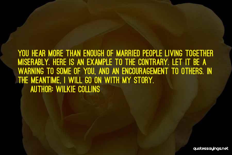 Wilkie Collins Quotes: You Hear More Than Enough Of Married People Living Together Miserably. Here Is An Example To The Contrary. Let It