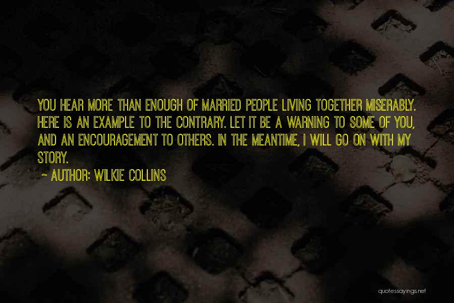 Wilkie Collins Quotes: You Hear More Than Enough Of Married People Living Together Miserably. Here Is An Example To The Contrary. Let It