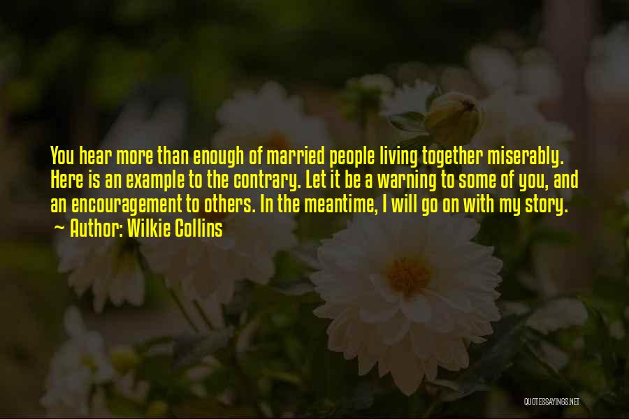 Wilkie Collins Quotes: You Hear More Than Enough Of Married People Living Together Miserably. Here Is An Example To The Contrary. Let It