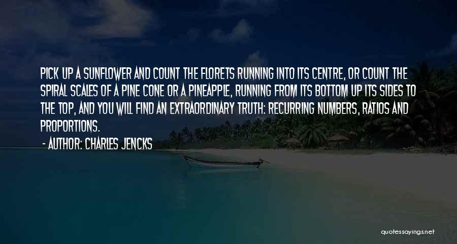 Charles Jencks Quotes: Pick Up A Sunflower And Count The Florets Running Into Its Centre, Or Count The Spiral Scales Of A Pine