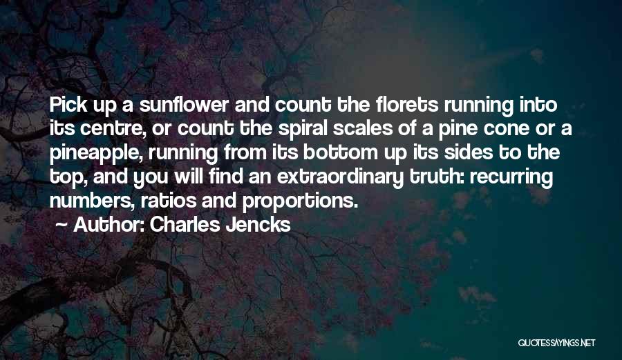 Charles Jencks Quotes: Pick Up A Sunflower And Count The Florets Running Into Its Centre, Or Count The Spiral Scales Of A Pine