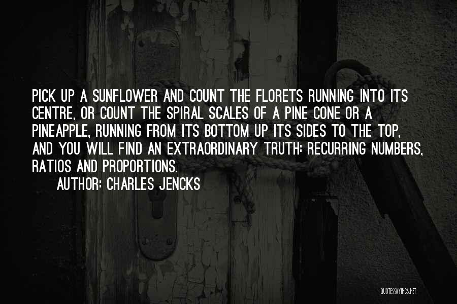 Charles Jencks Quotes: Pick Up A Sunflower And Count The Florets Running Into Its Centre, Or Count The Spiral Scales Of A Pine