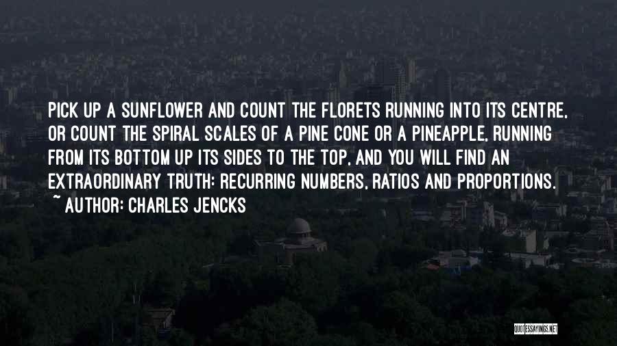 Charles Jencks Quotes: Pick Up A Sunflower And Count The Florets Running Into Its Centre, Or Count The Spiral Scales Of A Pine