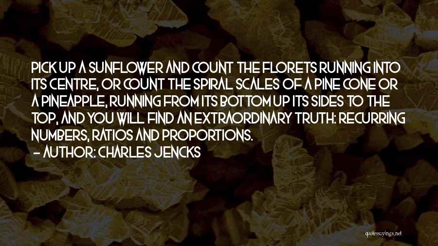 Charles Jencks Quotes: Pick Up A Sunflower And Count The Florets Running Into Its Centre, Or Count The Spiral Scales Of A Pine