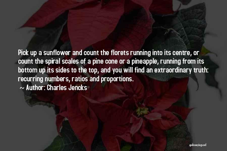 Charles Jencks Quotes: Pick Up A Sunflower And Count The Florets Running Into Its Centre, Or Count The Spiral Scales Of A Pine