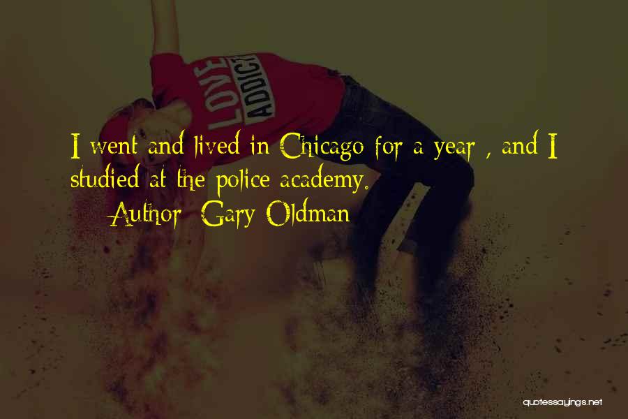 Gary Oldman Quotes: I Went And Lived In Chicago For A Year , And I Studied At The Police Academy.