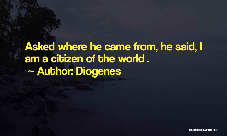 Diogenes Quotes: Asked Where He Came From, He Said, I Am A Citizen Of The World .