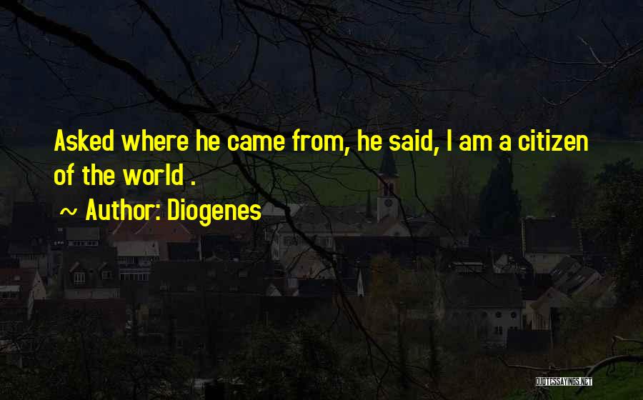 Diogenes Quotes: Asked Where He Came From, He Said, I Am A Citizen Of The World .