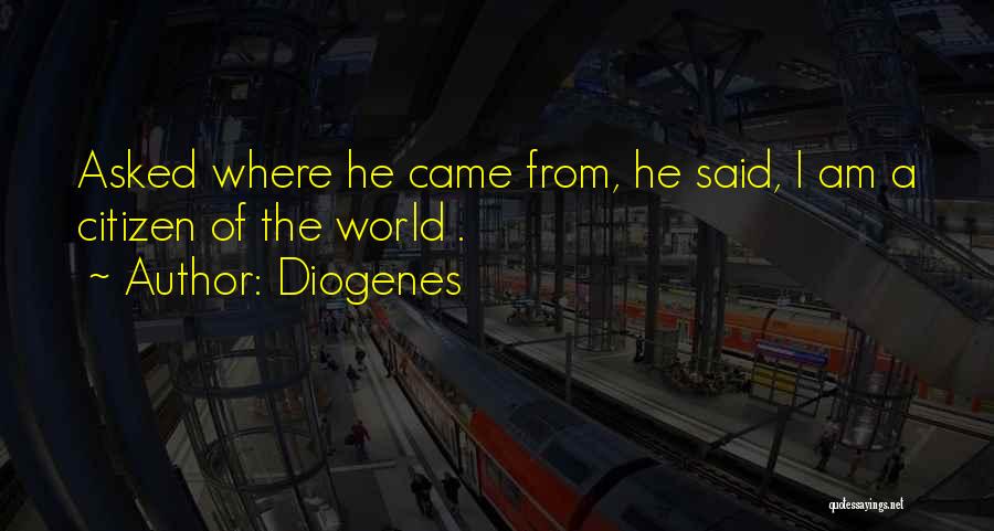 Diogenes Quotes: Asked Where He Came From, He Said, I Am A Citizen Of The World .