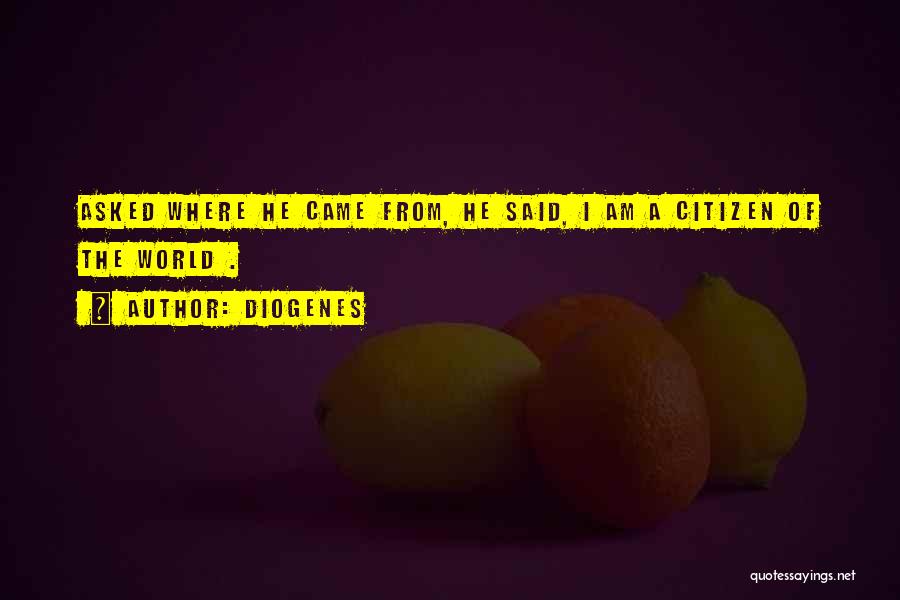 Diogenes Quotes: Asked Where He Came From, He Said, I Am A Citizen Of The World .