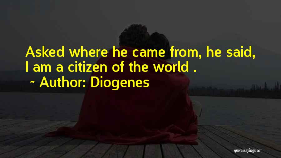 Diogenes Quotes: Asked Where He Came From, He Said, I Am A Citizen Of The World .