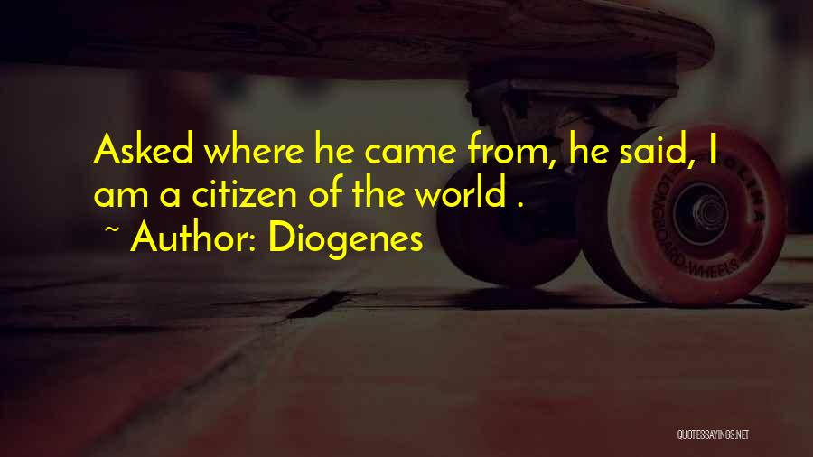 Diogenes Quotes: Asked Where He Came From, He Said, I Am A Citizen Of The World .